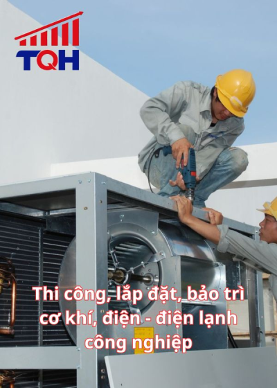Thi công, lắp đặt, bảo trì cơ khí, điện - điện lạnh công nghiệp